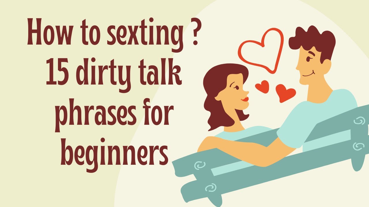Relationship Advice: How to sexting ? 15 dirty talk phrases for