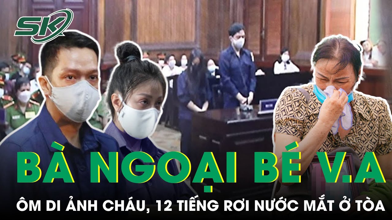 Bà Ngoại V.A Ôm Di Ảnh Cháu Suốt 12 Tiếng Rơi Nước Mắt Ở Tòa, Phẫn Nộ Với Bản Án Của “Con Rể” | SKĐS