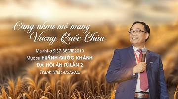 3-CÙNG NHAU MỞ MANG VƯƠNG QUỐC CHÚA | Mục sư Huỳnh Quốc Khánh | THÁNH NHẬT 4/5/2025