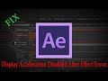 Display Acceleration Disabled After Effect Error Fix.