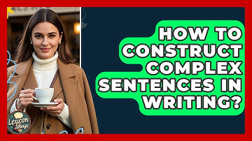 How To Construct Complex Sentences In Writing? - Lexicon Lounge