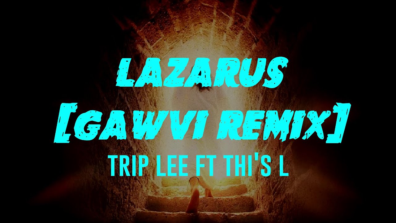 Lazarus Gawvi Remix Lyrics Trip Lee