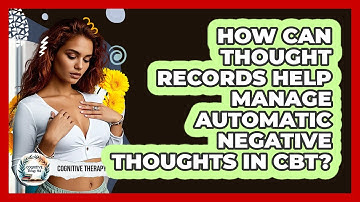 How Can Thought Records Help Manage Automatic Negative Thoughts In CBT? - Cognitive Therapy Hub