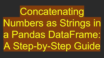 Concatenating Numbers as Strings in a Pandas DataFrame: A Step-by-Step Guide