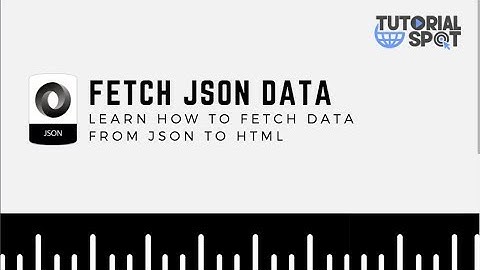 HOW TO FETCH DATA FROM JSON FILE IN HTML | JSON | HTML | TutorialSpot