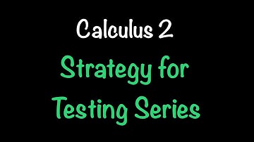 Calculus 2: Strategy for Testing Series (Section 11.7) | Math with Professor V