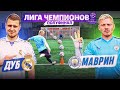 ЛИГА ЧЕМПИОНОВ: ДУБ vs МАВРИН | РЕАЛ против МАН СИТИ в ПОЛУФИНАЛЕ