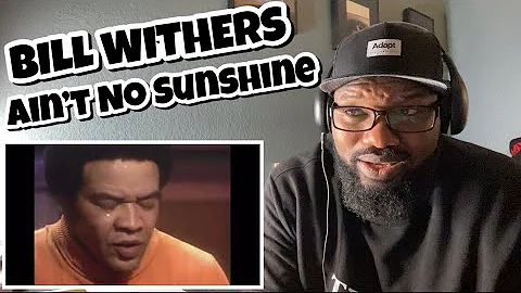 Bill Withers - Ain’t No Sunshine | REACTION