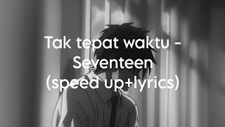 Tak tepat waktu - Seventeen(speed up+lyrics)