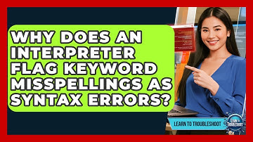 Why Does An Interpreter Flag Keyword Misspellings As Syntax Errors? - Learn To Troubleshoot