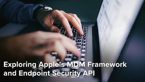 Exploring Apple MDM Framework and Endpoint Security Webinar