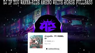 DJ IF YOU WANNA RIDE AMENO WHITE HORSE FULLBASS!!!🎶 SOUNDS VIRAL TIK TOK 🎭🔥