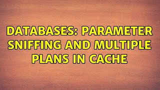 Databases: Parameter Sniffing and Multiple Plans in Cache (2 Solutions!!)