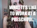 WHAT IT'S LIKE TO WORK AT A PRESCHOOL. (or daycare)