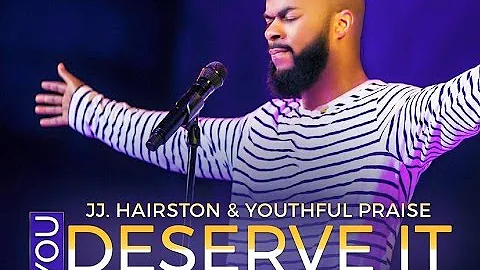 YOU DESERVE IT JJ. HAIRSTON & YOUTHFUL PRAISE By E...