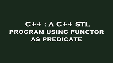 C++ : A C++ STL program using functor as predicate