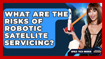 What Are The Risks Of Robotic Satellite Servicing? - Space Tech Insider