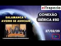 Conexão Ibérica (27/02/23 - Salamanca y Aveiro se asocian; Eurovisión 2023; discurso Lula 25 Abril)