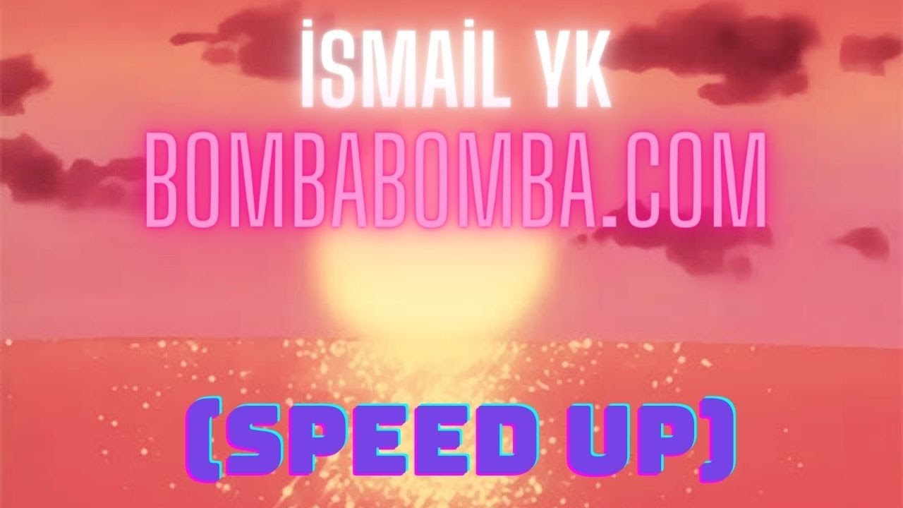 İsmail YK - Bombabomba.com (speed up)
