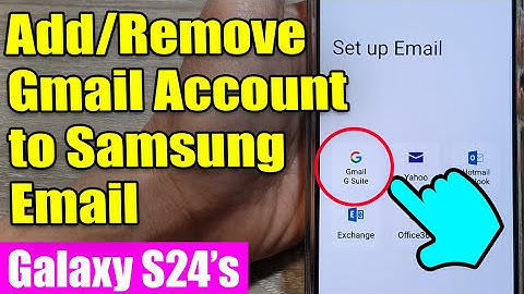 Galaxy S24/S24+/Ultra: How to Add/Remove Gmail Account to Samsung Email
