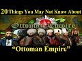 20 Things You May Not Know About “The Ottoman Empire” | Interesting Facts About The Ottoman Empire