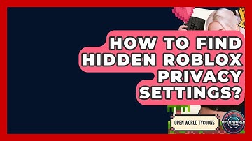 How To Find Hidden Roblox Privacy Settings? - Open World Tycoons