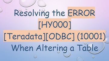Resolving the ERROR [HY000] [Teradata][ODBC] (10001) When Altering a Table