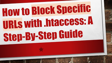 How to Block Specific URLs with .htaccess: A Step-By-Step Guide