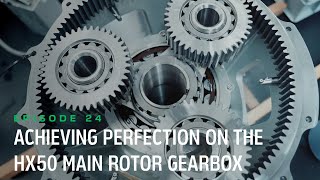 Journey to HX50 | Episode 24: Achieving perfection on the HX50 main rotor gearbox