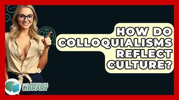 How Do Colloquialisms Reflect Culture? - The Language Library