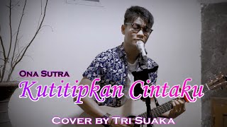 TITIP CINTAKU  - ONA SUTRA (LIRIK) COVER BY TRI SUAKA