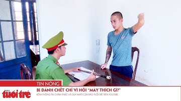 Bị đánh chết chỉ vì hỏi “mày thích gì?”