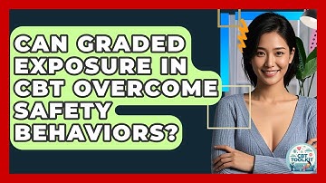 Can Graded Exposure In CBT Overcome Safety Behaviors? - CBT Toolkit