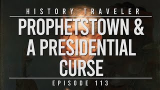 Prophetstown & A Presidential Curse!!! | History Traveler Episode 113