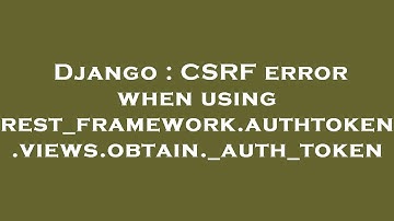 Django : CSRF error when using rest_framework.authtoken.views.obtain._auth_token