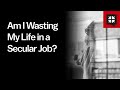 Am I Wasting My Life in a Secular Job?