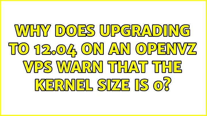 Ubuntu: Why does upgrading to 12.04 on an OpenVZ VPS warn that the kernel size is 0?