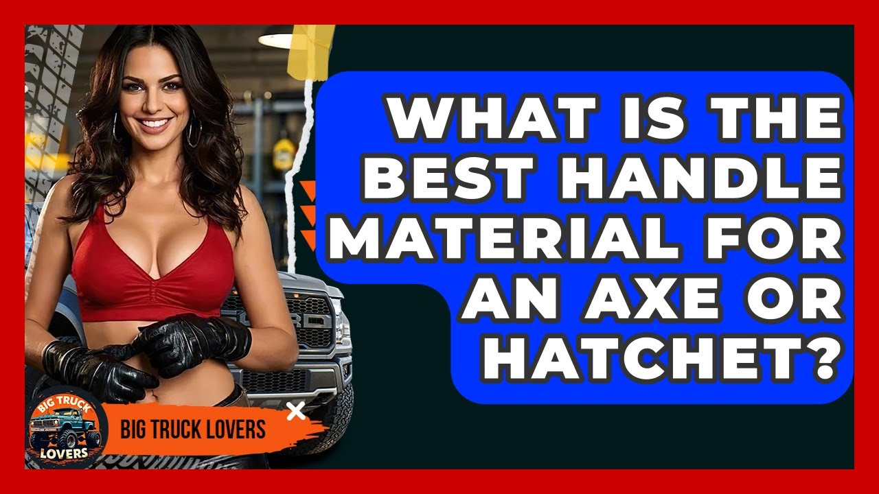What Is The Best Handle Material For An Axe Or Hatchet? - Big Truck Lovers