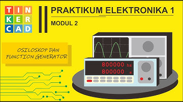Elektronika 1 : Modul 2 - Osiloskop dan Function Generator dengan simulasi TinkerCad