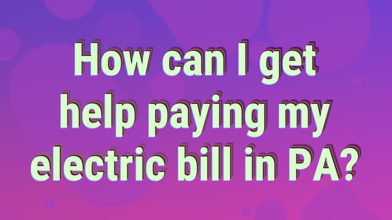 How Can I Get Help Paying My Electric Bill In PA YouTube