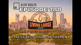 Stress Testing Your Retirement Plan | Living Large Radio EP 788