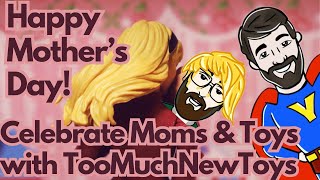 Happy Mother’s Day! Let’s celebrate our moms & action figures!