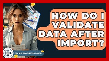 How Do I Validate Data After Import? - Tax and Accounting Coach