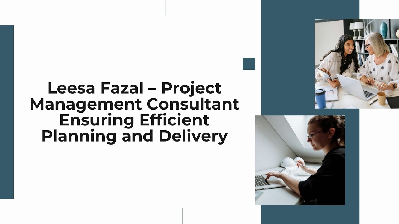 Leesa Fazal – Project Management Consultant Ensuring Efficient Planning and Delivery