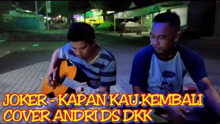 JOKER - KAPAN KAU KEMBALI ||| COVER ANDRI DS DKK