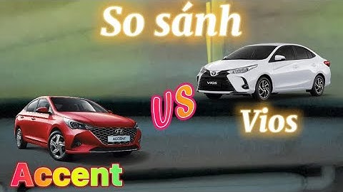 So sánh độ bền xe accent với vios