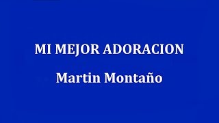 Video thumbnail of "MI MEJOR ADORACION  -  Martin Montaño"