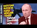 NATO'dan Putin'e Nükleer Tehdit! Türkiye Üzerinden Gitti, Dibinde Uçtu