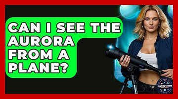 Can I See The Aurora From A Plane? - Astronomy Made Simple