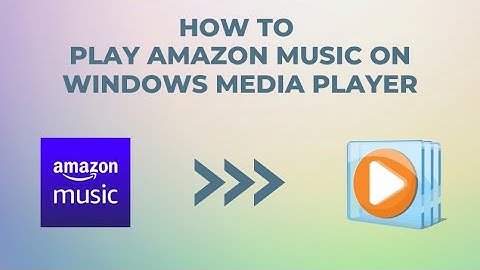 How to Play Amazon Music on Windows Media Player